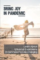 Bring Joy In Pandemic: Learn About Universal Inspirations In Darkness For Life-Changing