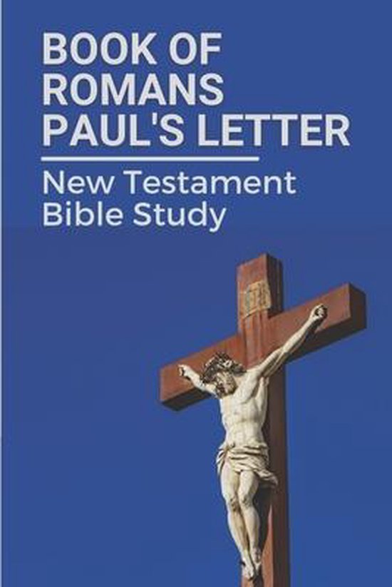 Book Of Romans Paul's Letter New Testament Bible Study 9798538839469