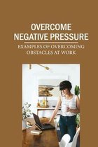 Overcome Negative Pressure: Examples Of Overcoming Obstacles At Work