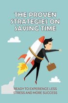 The Proven Strategies On Saving Time: Ready To Experience Less Stress And More Success