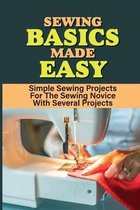Sewing Basics Made Easy: Simple Sewing Projects For The Sewing Novice With Several Projects