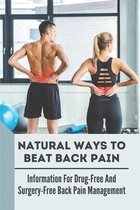 Natural Ways To Beat Back Pain: Information For Drug-Free And Surgery-Free Back Pain Management