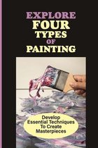Explore Four Types Of Painting: Develop Essential Techniques To Create Masterpieces