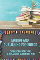 Editing And Publishing For Editor: The Basics On Topics All Editors Should Be Familiar With