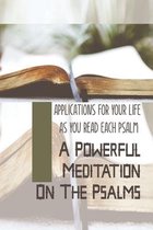 A Powerful Meditation On The Psalms: Applications For Your Life As You Read Each Psalm