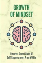 Growth Of Mindset: Discover Secret Stars Of Self-Empowerment From Within