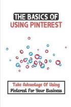 The Basics Of Using Pinterest: Take Advantage Of Using Pinterest For Your Business