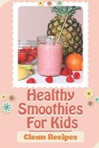 Healthy Smoothies For Kids: Clean Recipes