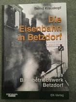 Die Eisenbahn in Betzdorf und das Bahnbetriebswerk Betzdorf