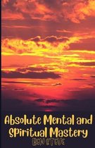 Absolute Mental and Spiritual Mastery