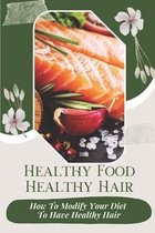Healthy Food, Healthy Hair: How To Modify Your Diet To Have Healthy Hair