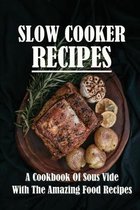 Slow Cooker Recipes: A Cookbook Of Sous Vide With The Amazing Food Recipes