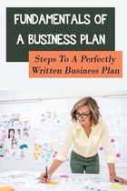 Fundamentals Of A Business Plan: Steps To A Perfectly Written Business Plan