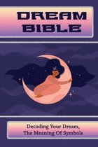Dream Bible: Decoding Your Dream, The Meaning Of Symbols
