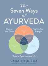 The Seven Ways of Ayurveda: Discover Your Dosha, Tap Into Your Strengths--And Thrive in Work, Love, and Life