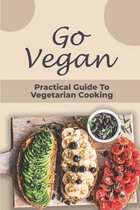 Go Vegan: Practical Guide To Vegetarian Cooking