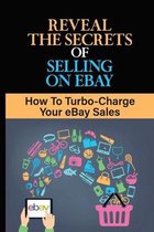 Reveal The Secrets Of Selling On eBay: How To Turbo-Charge Your eBay Sales