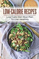 Low-Calorie Recipes: Low Carb Diet Meal Plan To Live Healthily