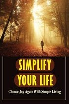 Simplify Your Life: Choose Joy Again With Simple Living