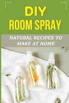 DIY Room Spray: Natural Recipes To Make At Home