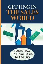 Getting In The Sales World: Learn How To Drive Sales To The Sky