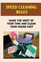 Speed Cleaning Rules: Make The Most Of Your Time And Clean Your House Fast