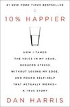 10% Happier: How I Tamed the Voice in My Head, Reduced Stress without Losing My Edge, and Found Self-help That Actually Works