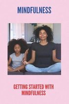 Mindfulness: Getting Started With Mindfulness