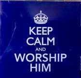 Keep Calm and Worship Him