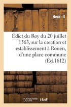 �dict Du Roy Du 20 Juillet 1563, Sur La Creation Et Establissement � Rouen, d'Une Place Commune
