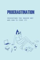 Procrastination: Understand the Reason Why And How To Cure It?