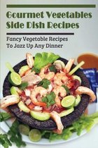 Gourmet Vegetables Side Dish Recipes: Fancy Vegetable Recipes To Jazz Up Any Dinner