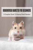 Roborovski Hamster For Beginners: A Complete Guide To Keeping Dwarf Hamsters