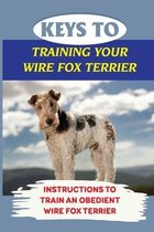 Keys To Training Your Wire Fox Terrier: Instructions To Train An Obedient Wire Fox Terrier