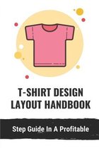 T-Shirt Design Layout Handbook: Step Guide In A Profitable