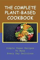 The Complete Plant-Based Cookbook: Simple Vegan Recipes To Make Every Day Delicious