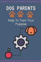 Dog Parents: Help To Train Your Puppies