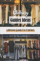 Clothing Guides Ideas: Ultimate Guide For Fashion