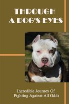 Through A Dog's Eyes: Incredible Journey Of Fighting Against All Odds