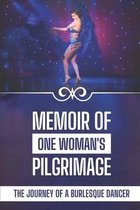 Memoir Of One Woman's Pilgrimage: The Journey Of A Burlesque Dancer