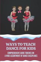 Ways To Teach Dance For Kids: Comprehensive Guide Touches On A Wide Assortment Of Dance Disciplines
