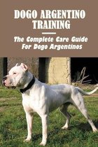 Dogo Argentino Training: The Complete Care Guide For Dogo Argentinos