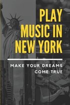Play Music In New York: Make Your Dreams Come True