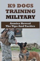 K9 Dogs Training Military: Armies Reveal The Tips And Tactics