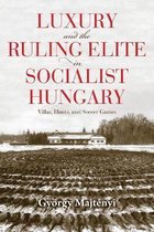 Studies in Hungarian History- Luxury and the Ruling Elite in Socialist Hungary