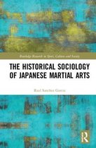 Routledge Research in Sport, Culture and Society-The Historical Sociology of Japanese Martial Arts