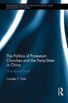 Routledge Research on the Politics and Sociology of China-The Politics of Protestant Churches and the Party-State in China