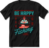 Be happy and go fishing | vissen outdoor T-Shirt Heren / dames | hengelsport cadeau Shirt - grappige Spreuken, Zinnen en Teksten Maat S