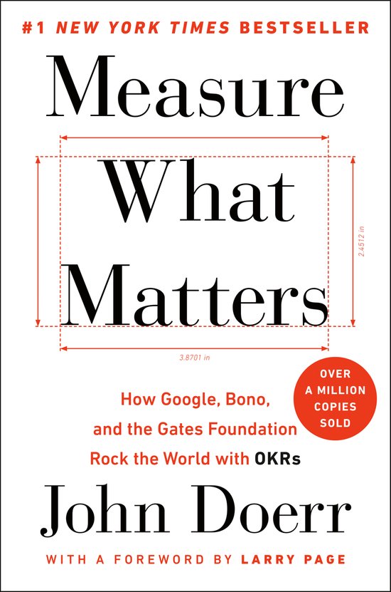 Measure What Matters: How Google, Bono, and the Gates Foundation Rock the World with OKRs