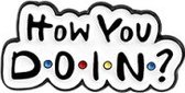 Revers pin friens metaal emaille broches "how you doin"